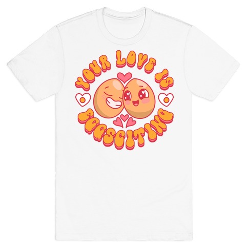 Your Love Is Eggsciting T-Shirt