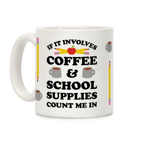 If It Involves Coffee And School Supplies Count Me In Teacher Coffee Mug