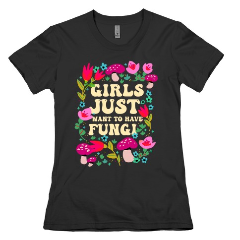 Girls Just Want To Have Fungi Womens T-Shirt