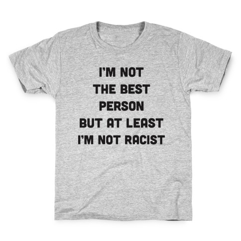 I'm Not The Best Person But At Least I'm Not Racist Kids T-Shirt