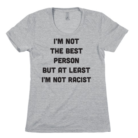 I'm Not The Best Person But At Least I'm Not Racist Womens T-Shirt