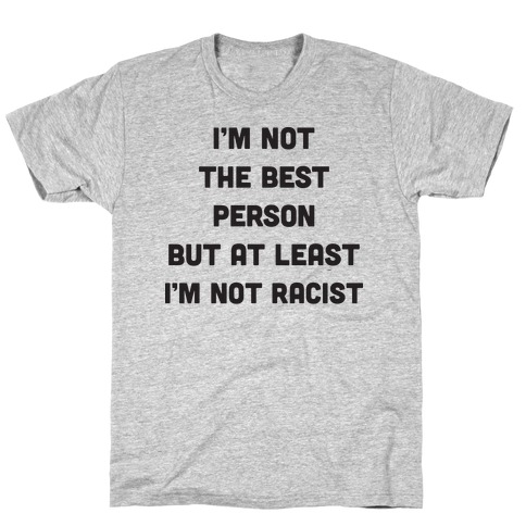 I'm Not The Best Person But At Least I'm Not Racist T-Shirt