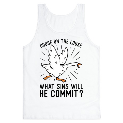 Goose On The Loose, What Sins Will He Commit? Tank Top