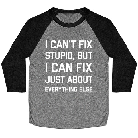 I Can't Fix Stupid, But I Can Fix Just About Everything Else Baseball Tee