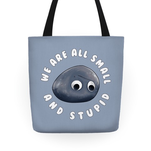 We're All Small And Stupid Tote