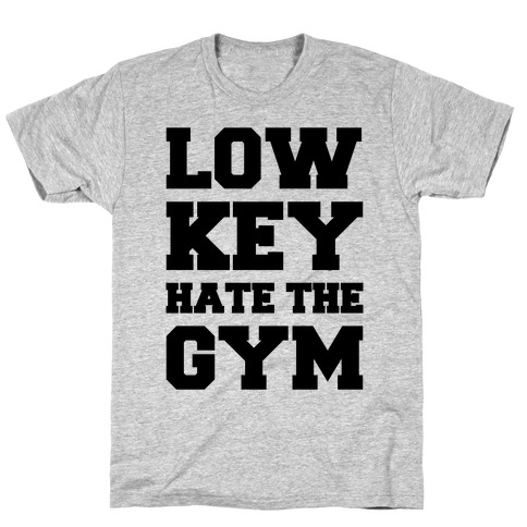 Low Key Hate The Gym T-Shirt
