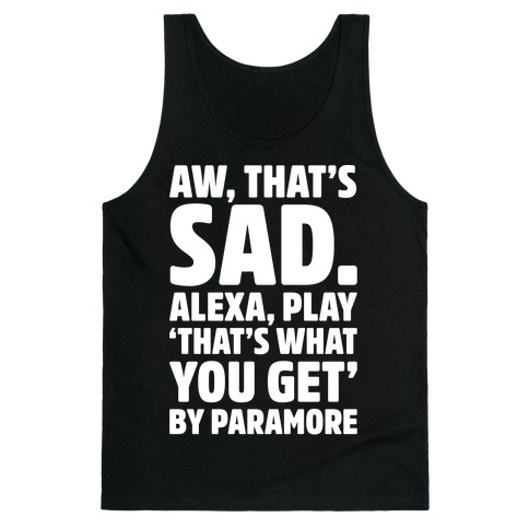 Aw That's Sad Alexa Play That's What You Get By Paramore Parody White Print Tank Top