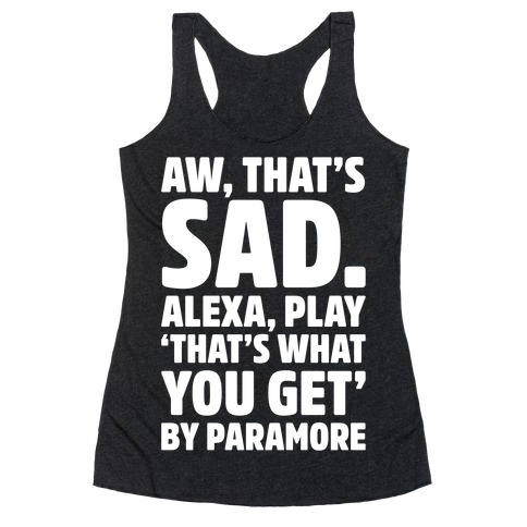 Aw That's Sad Alexa Play That's What You Get By Paramore Parody White Print Racerback Tank Top