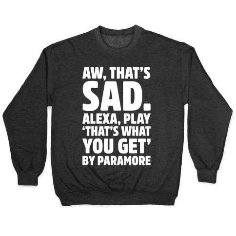 Aw That's Sad Alexa Play That's What You Get By Paramore Parody White Print Pullover
