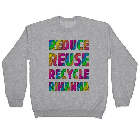 Reduce Reuse Recycle Rihanna Pullover