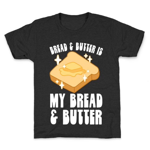 Bread & Butter is my Bread & Butter Kids T-Shirt