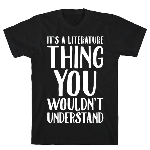 It's A Literature Thing You Wouldn't Understand White Print T-Shirt