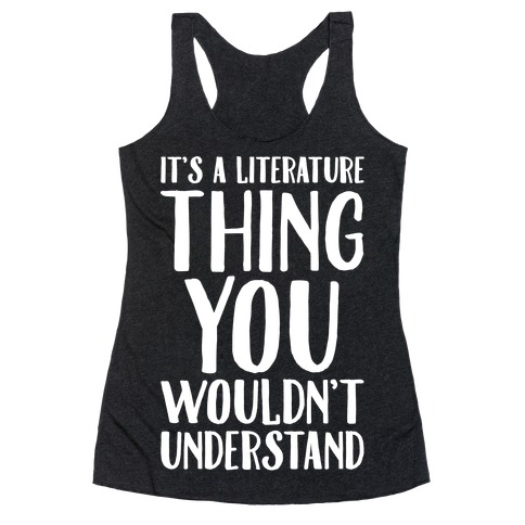It's A Literature Thing You Wouldn't Understand White Print Racerback Tank Top