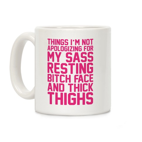 Things I'm Not Apologizing For My Sass Resting Bitch Face and Thick Thighs Coffee Mug