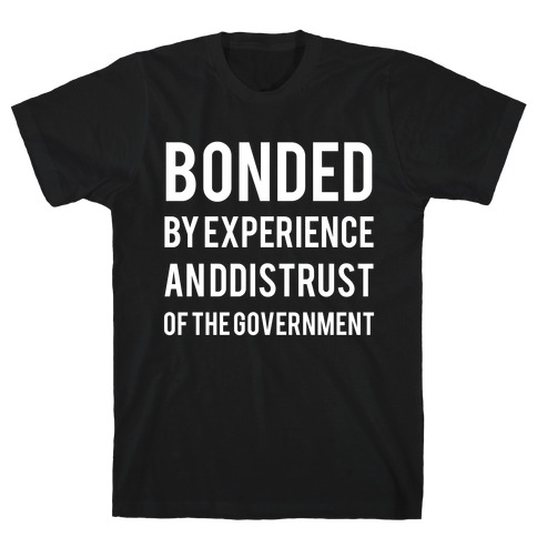 Bonded By Experience An Ddistrust Of The Government T-Shirt