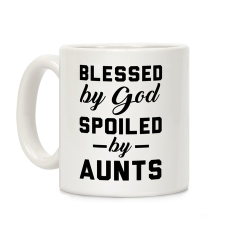 Blessed by God Spoiled by Aunts Coffee Mug