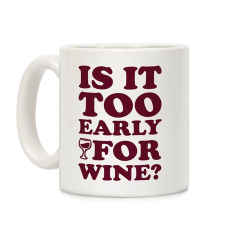 Is It Too Early For Wine? Coffee Mug