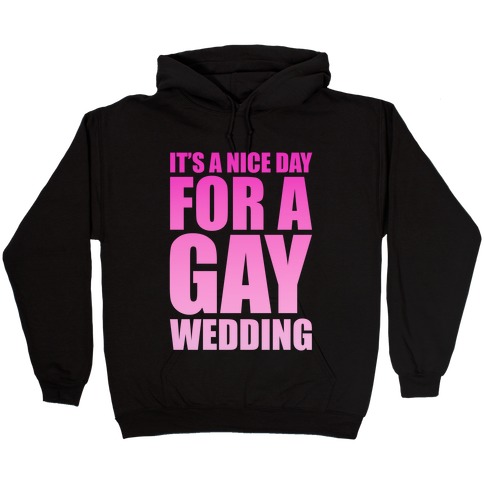 Nice Day for a Gay Wedding Hooded Sweatshirt