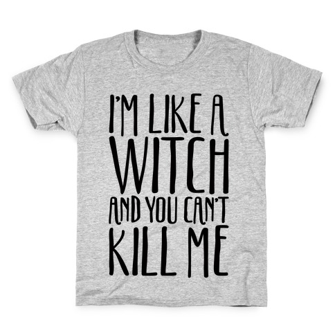 I'm Like A Witch and You Can't Kill Me Kids T-Shirt