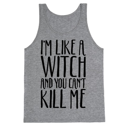I'm Like A Witch and You Can't Kill Me  Tank Top