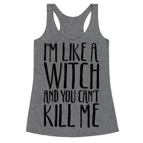 I'm Like A Witch and You Can't Kill Me Racerback Tank Top