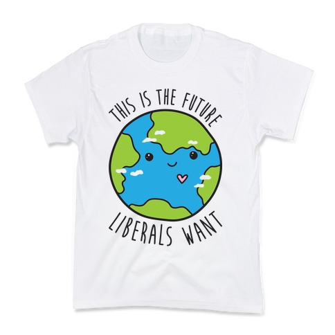 This Is The Future Liberals Want (Earth) Kids T-Shirt