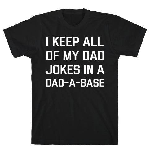 I Keep All Of My Dad Jokes In A Dad-a-base T-Shirt