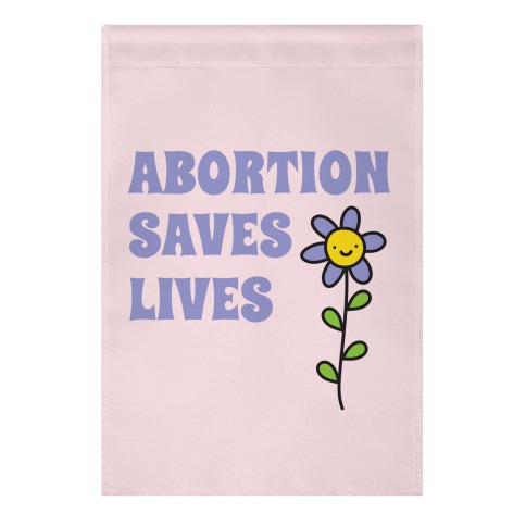 Abortion Saves Lives Flower Garden Flag