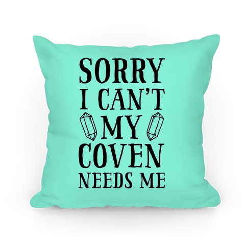 Sorry I Can't My Coven Needs Me Pillow