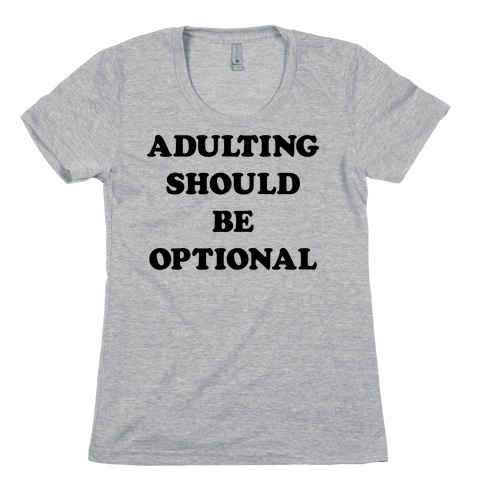 Adulting Should Be Optional Womens T-Shirt