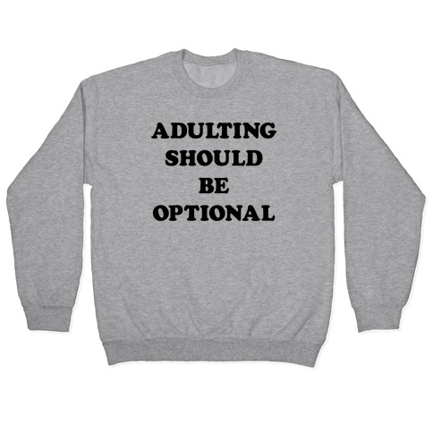 Adulting Should Be Optional Pullover