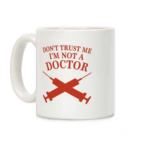 Don't Trust Me I'm Not A Doctor Coffee Mug
