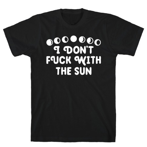I Don't F*** With The Sun T-Shirt