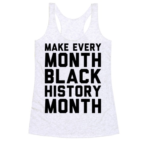 Make Every Month Black History Month Racerback Tank Top