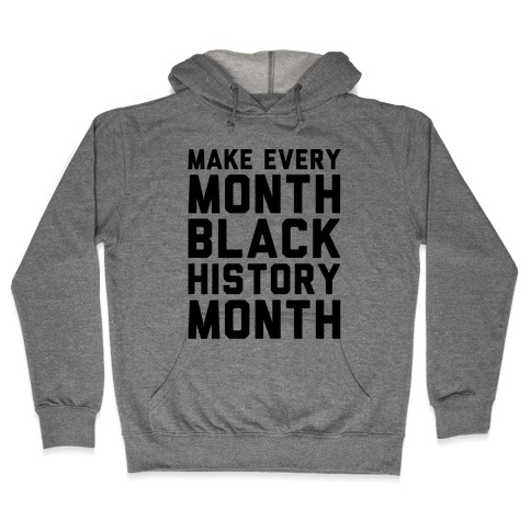 Make Every Month Black History Month Hooded Sweatshirt