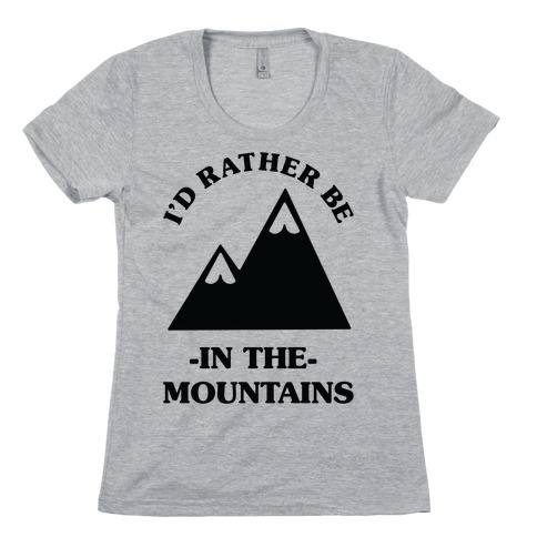 I'd Rather Be in the Mountains Womens T-Shirt