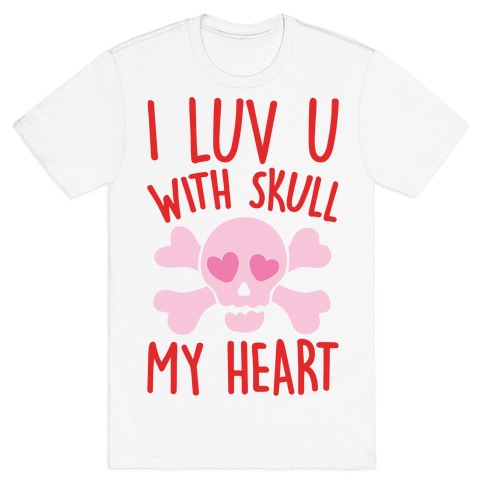 I Luv U With Skull My Heart  T-Shirt