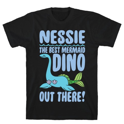 Nessie The Best Mermaid Dino Out There White Print T-Shirt