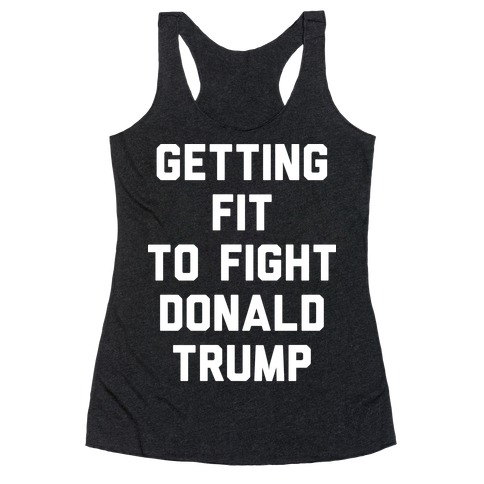 Getting Fit To Fight Donald Trump Racerback Tank Top