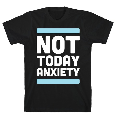Not Today, Anxiety T-Shirt