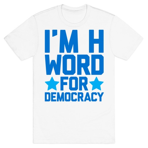 I'm H Word For Democracy T-Shirt