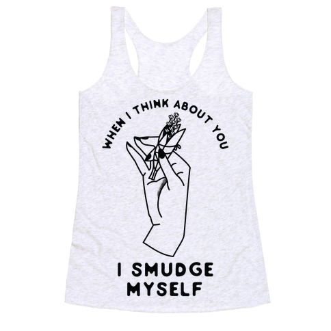 When I Think About You I Smudge Myself Racerback Tank Top
