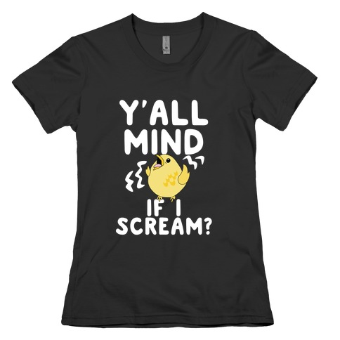 Y'all Mind if I Scream? (Bird) Womens T-Shirt