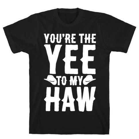 You're The Yee To My Haw White Print T-Shirt