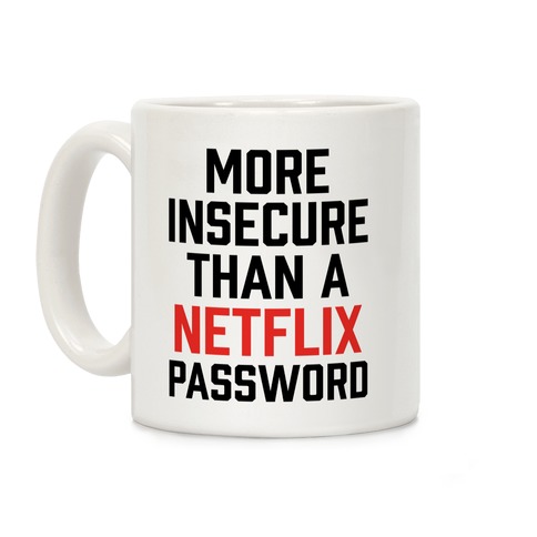 More Insecure Than A Netflix Password Coffee Mug