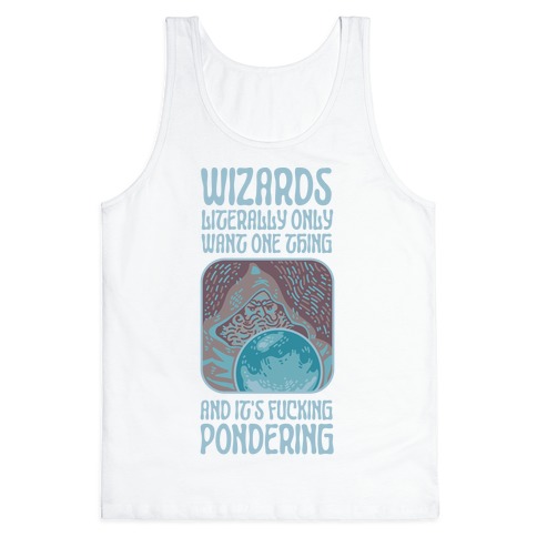 Wizards LITERALLY only want ONE THING and It's F***ING PONDERING Tank Top