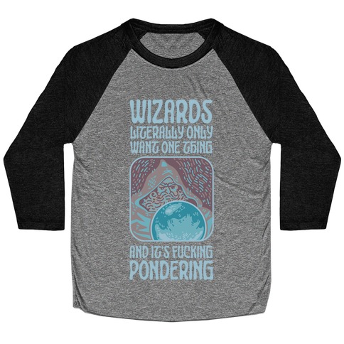 Wizards LITERALLY only want ONE THING and It's F***ING PONDERING Baseball Tee