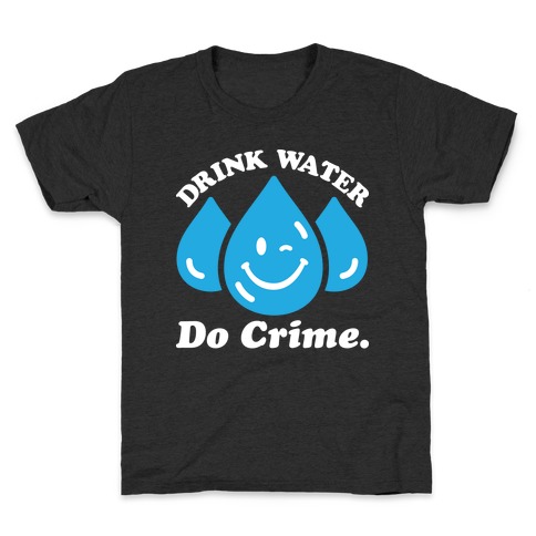 Drink Water Do Crime Kids T-Shirt