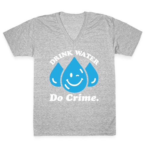 Drink Water Do Crime V-Neck Tee Shirt
