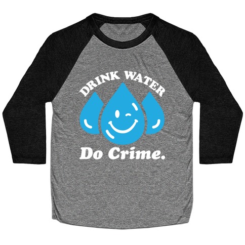 Drink Water Do Crime Baseball Tee
